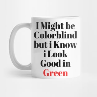 i might be colorblind but i know i look good in green Mug